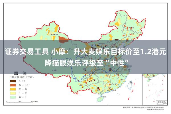 证券交易工具 小摩：升大麦娱乐目标价至1.2港元 降猫眼娱乐评级至“中性”