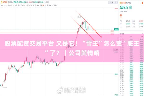 股票配资交易平台 又是它！“雪王”怎么变“脏王”了？｜公司舆情哨