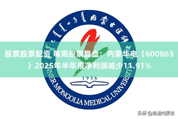 股票股票配资 每周股票复盘：内蒙华电（600863）2025年半年报净利润减少11.91%