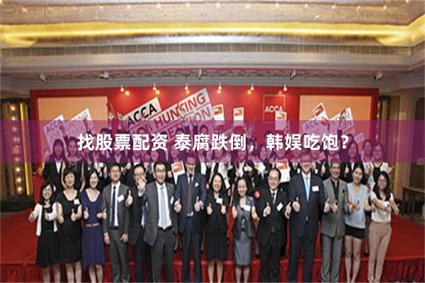 找股票配资 泰腐跌倒,韩娱吃饱?