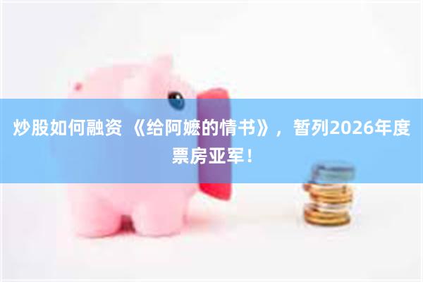 炒股如何融资 《给阿嬷的情书》,暂列2026年度票房亚军!