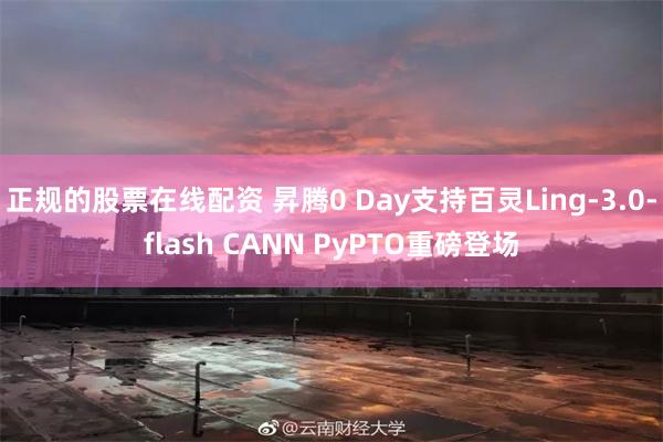 正规的股票在线配资 昇腾0 Day支持百灵Ling-3.0-flash CANN PyPTO重磅登场