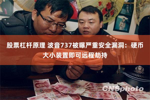 股票杠杆原理 波音737被曝严重安全漏洞：硬币大小装置即可远程劫持