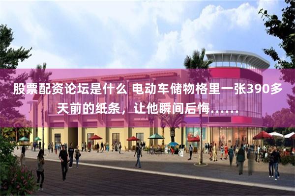股票配资论坛是什么 电动车储物格里一张390多天前的纸条，让他瞬间后悔……