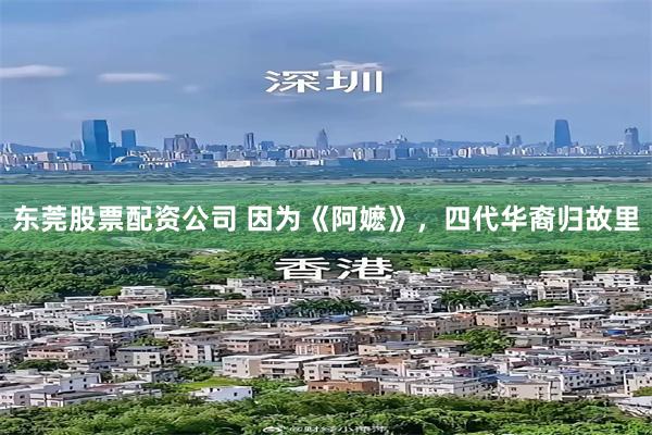 东莞股票配资公司 因为《阿嬷》，四代华裔归故里