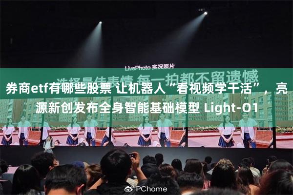 券商etf有哪些股票 让机器人“看视频学干活”，亮源新创发布全身智能基础模型 Light-O1