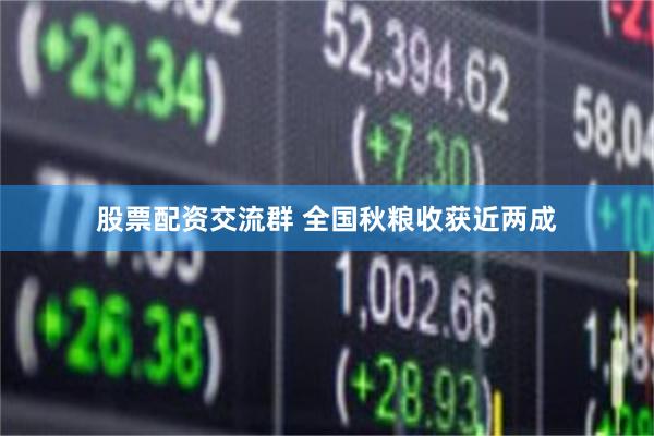 股票配资交流群 全国秋粮收获近两成