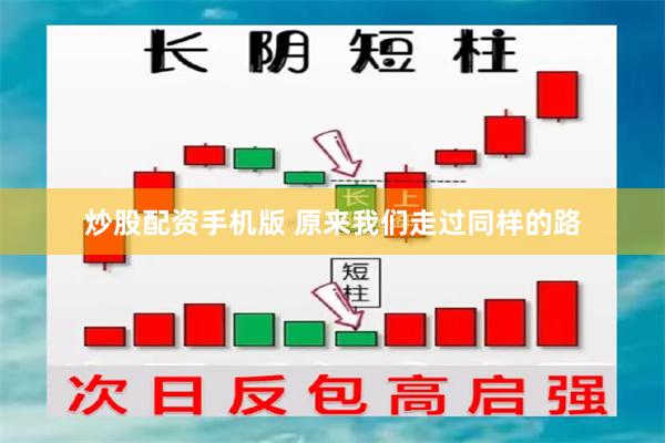 炒股配资手机版 原来我们走过同样的路