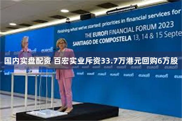 国内实盘配资 百宏实业斥资33.7万港元回购6万股